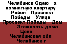 Челябинск Сдаю 4-х комнатную квартиру › Район ­ Проспект Победы › Улица ­ Проспект Победы › Дом ­ 317 › Этажность дома ­ 9 › Цена ­ 20 000 - Челябинская обл., Челябинск г. Недвижимость » Квартиры аренда   . Челябинская обл.,Челябинск г.